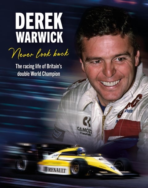 Derek Warwick: Never Look Back - The racing life of Britain¿s double World Champion