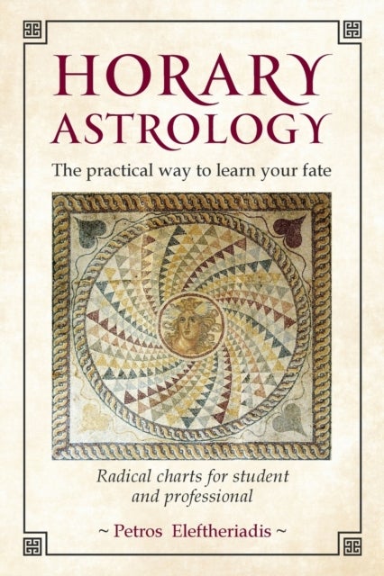 Horary Astrology: The Practical Way to Learn Your Fate - Radical Charts for Student and Professional