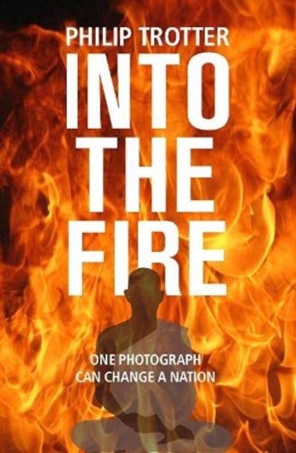INTO THE FIRE - One Photograph Can Change A Nation
