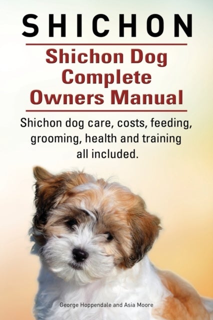 Bilde av Shichon. Shichon Dog Complete Owners Manual. Shichon Dog Care, Costs, Feeding, Grooming, Health And Av George Hoppendale, Asia Moore