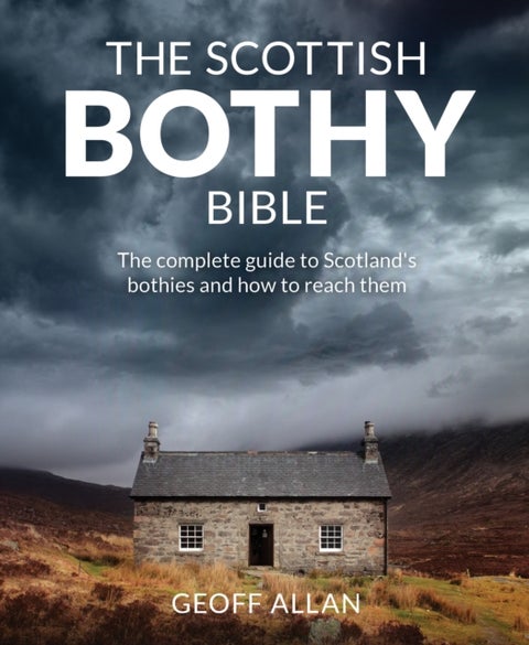 The Scottish Bothy Bible - The Complete Guide to Scotland's Bothies and How to Reach Them