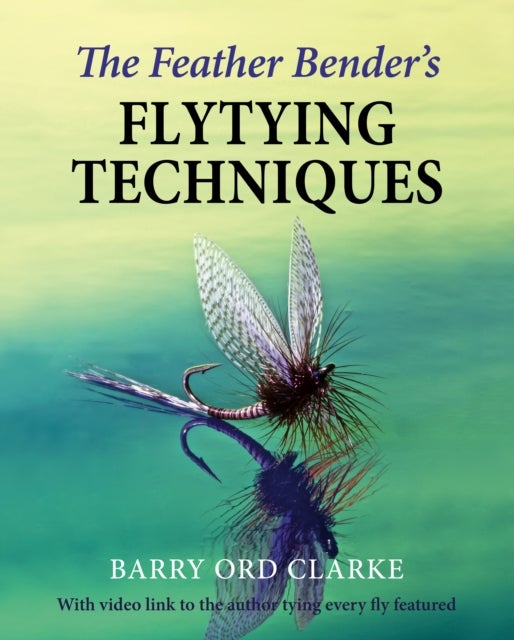 Bilde av The Feather Bender&#039;s Flytying Techniques Av Barry Ord Clarke