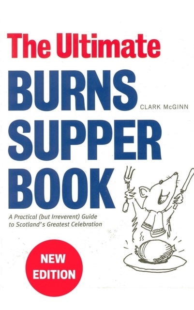 The Ultimate Burns Supper Book - A Practical (but Irreverent) Guide to Scotland¿s Greatest Celebration