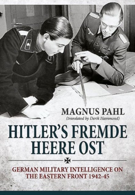 Hitler'S Fremde Heere Ost - German Military Intelligence on the Eastern Front 1942-45