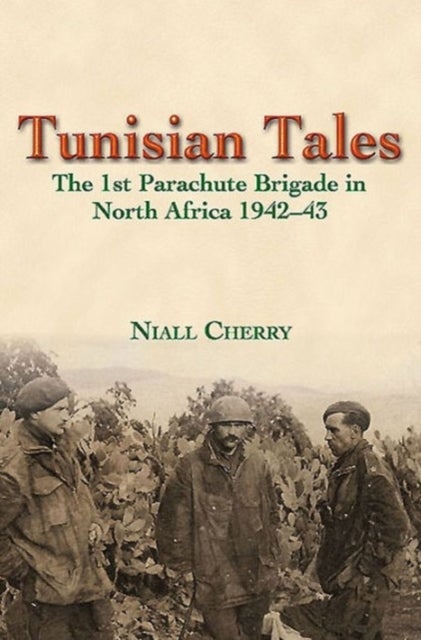 Tunisian Tales - The 1st Parachute Brigade in North Africa 1942-43