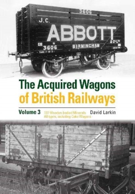 The Acquired Wagons of British Railways Volume 3 - 13T Wooden-bodied Minerals (1923 RCH Specification) All Types, Including Coke Wagons