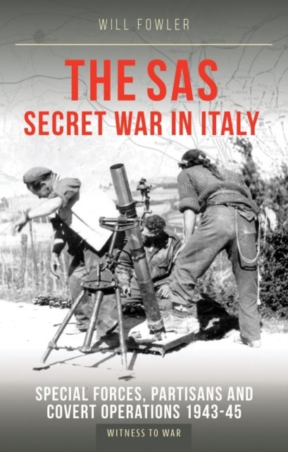 The SAS Secret War in Italy - Special Forces, Partisans and Covert Operations 1943-45
