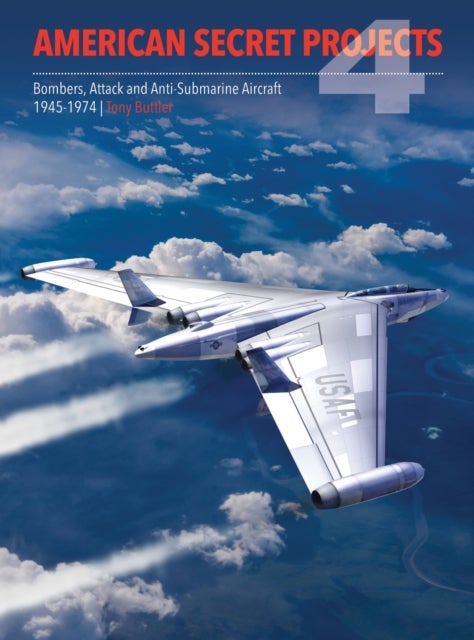 American Secret Projects 4 - Bombers, Attack and Anti-Submarine Aircraft 1945-1974