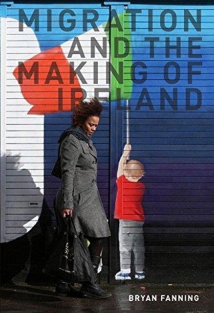 Bilde av Migration And The Making Of Ireland Av Professor Bryan Fanning