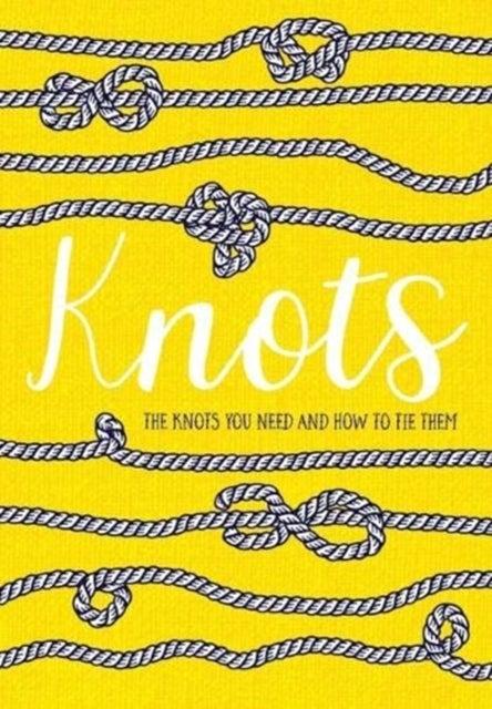 Knots - The Knots You Need and How to Tie Them