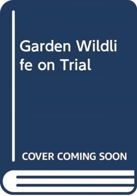 Garden Wildlife on Trial - Verdicts on the Garden's Friends and Foes