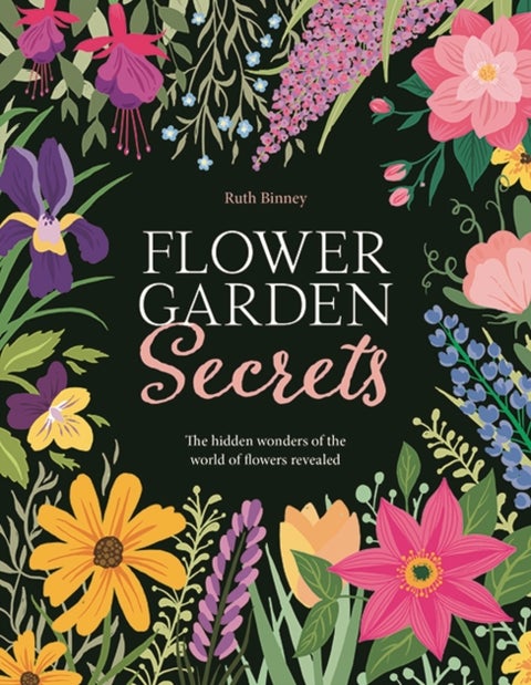 Flower Garden Secrets - The Hidden Wonders of the World of Flowers Revealed