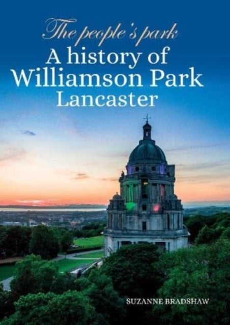 The People's Park - A history of Williamson Park Lancaster