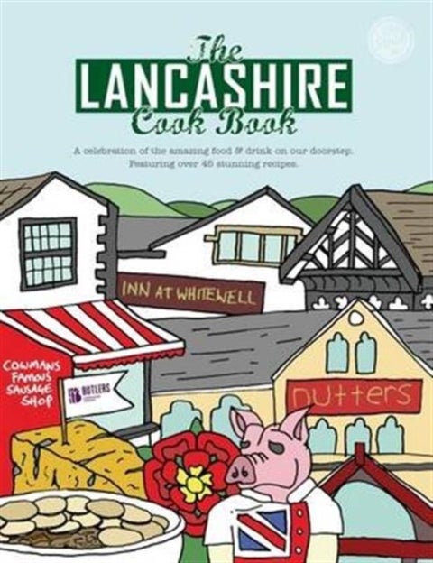 The Lancashire Cook Book - A Celebration of the Amazing Food & Drink on Our Doorstep