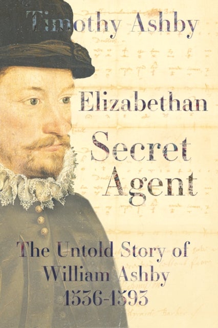 Bilde av Elizabethan Secret Agent: The Untold Story Of William Ashby (1536-1593) Av Dr. Timothy Ashby