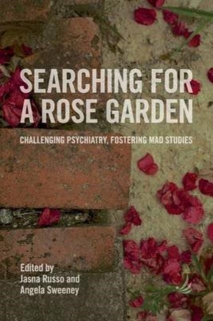 Searching for a Rose Garden - Challenging Psychiatry, Fostering Mad Studies