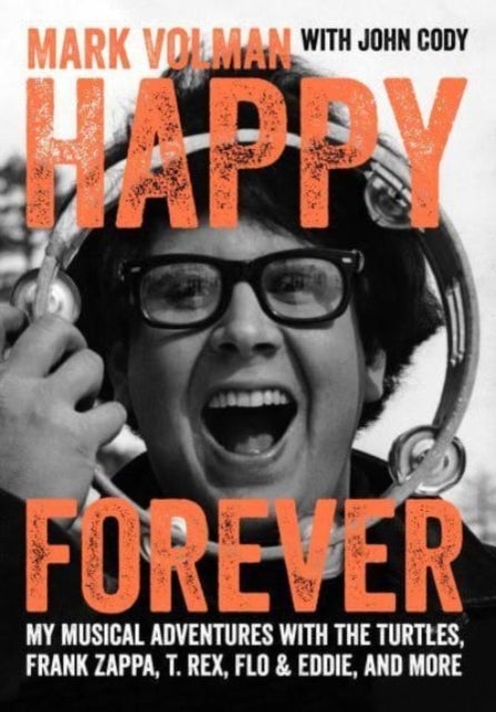 Happy Forever - My musical adventures with The Turtles, Frank Zappa, T. Rex, Flo & Eddie, and more