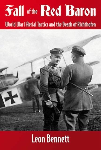 Fall of the Red Baron - World War I Aerial Tactics and the Death of Richthofen