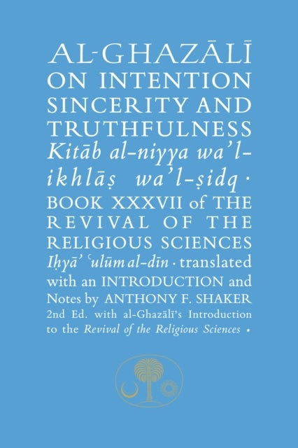 Al-Ghazali on Intention, Sincerity and Truthfulness - Book XXXVII of the Revival of the Religious Sciences
