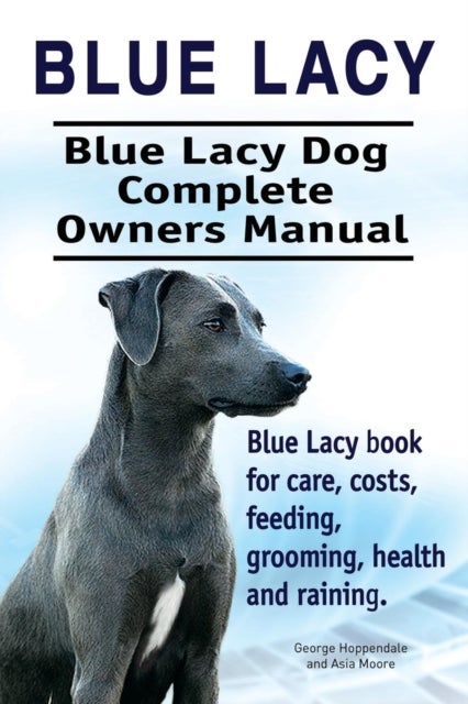 Bilde av Blue Lacy. Blue Lacy Dog Complete Owners Manual. Blue Lacy Book For Care, Costs, Feeding, Grooming, Av George Hoppendale, Asia Moore