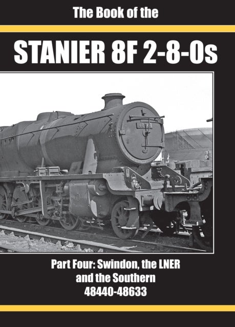 THE BOOK OF THE STANIER 8F 2-8-0S - PART FOUR: SWINDON, THE LNER AND THE SOUTHERN 48440-48633