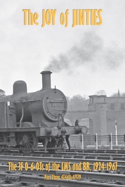 THE JOY OF JINTIES - THE 3F 0-6-0Ts of the LMS AND BR 1924 -1967