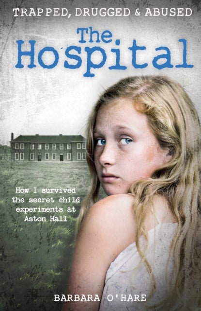 The Hospital - How I survived the secret child experiments at Aston Hall