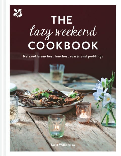 The Lazy Weekend Cookbook - Relaxed Brunches, Lunches, Roasts and Sweet Treats