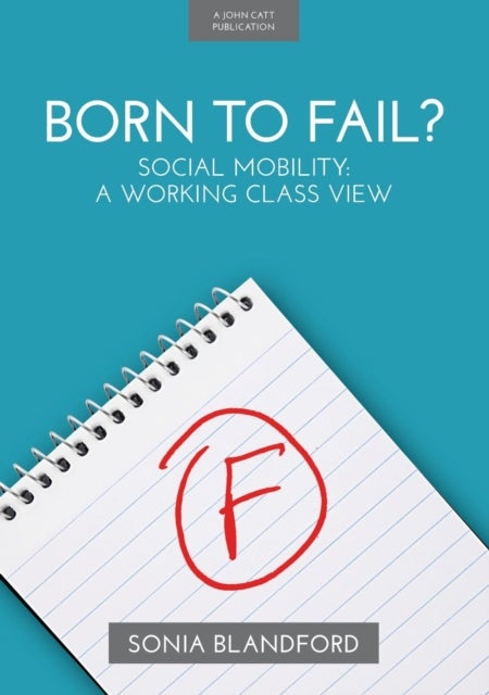 Bilde av Born To Fail?: Social Mobility: A Working Class View Av Sonia Blandford
