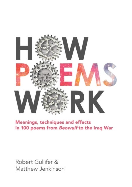 Bilde av How Poems Work: Meanings, Techniques And Effects In 100 Poems From Beowulf To The Iraq War Av Matthew Jenkinson, Robert Gullifer