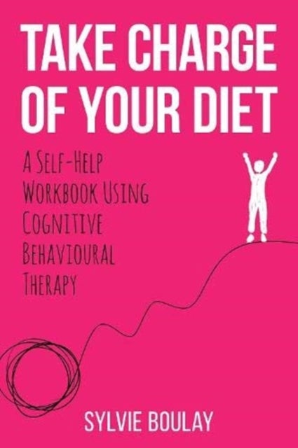 Take Charge of Your Diet - A Self-Help Workbook Using Cognitive Behavioural Therapy