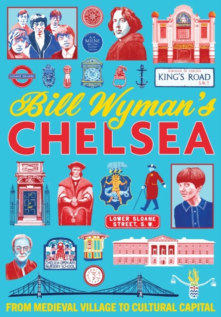 Bill Wyman's Chelsea - From Medieval Village to Cultural Capital