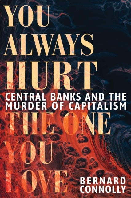 You Always Hurt the One You Love - Central Banks and the Murder of Capitalism