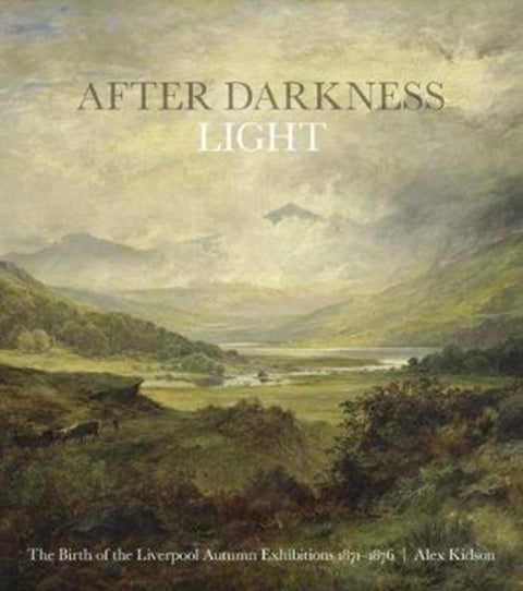 After Darkness Light - The Birth of the Liverpool Autumn Exhibitions 1871-1876