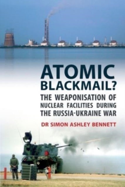 Atomic Blackmail - The Weaponisation of Nuclear Facilities During the Russia-Ukraine War