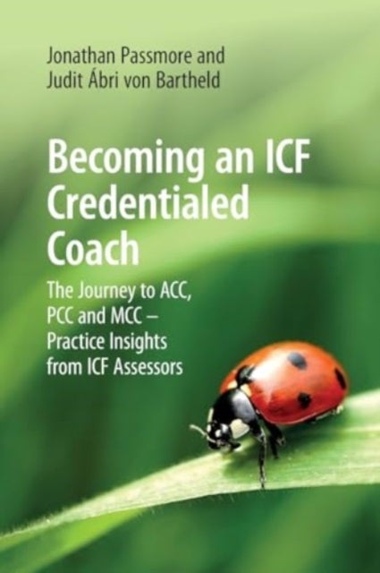Becoming an ICF Credentialed Coach - The Journey to ACC, PCC and MCC - Practice Insights from ICF Assessors