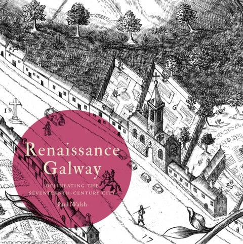 Renaissance Galway - delineating the seventeenth-century city