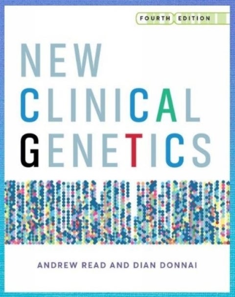 New Clinical Genetics, fourth edition - A guide to genomic medicine