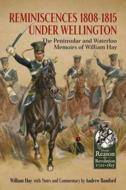 Reminiscences 1808-1815 Under Wellington - The Peninsular and Waterloo Memoirs of William Hay