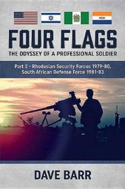 Four Flags, the Odyssey of a Professional Soldier Part 2 - Rhodesian Security Forces 1979-80, South African Defence Force 1981-83