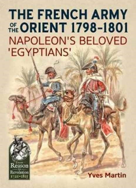 The French Army of the Orient 1798-1801 - Napoleon'S Beloved 'Egyptians'