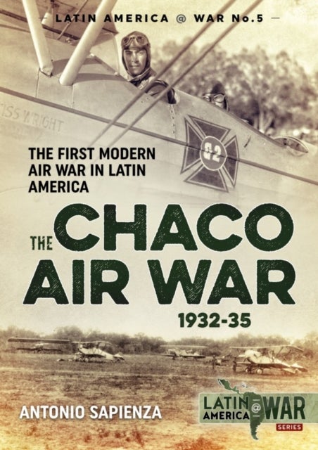 The Chaco Air War 1932-35 - The First Modern Air War in Latin America