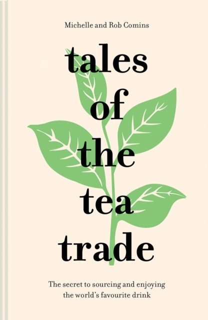 Tales of the Tea Trade - The secret to sourcing and enjoying the world's favourite drink