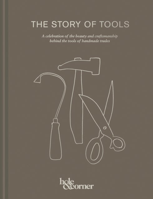 The Story of Tools - A Celebration of the Beauty and Craftsmanship Behind the Tools of Handmade Trades