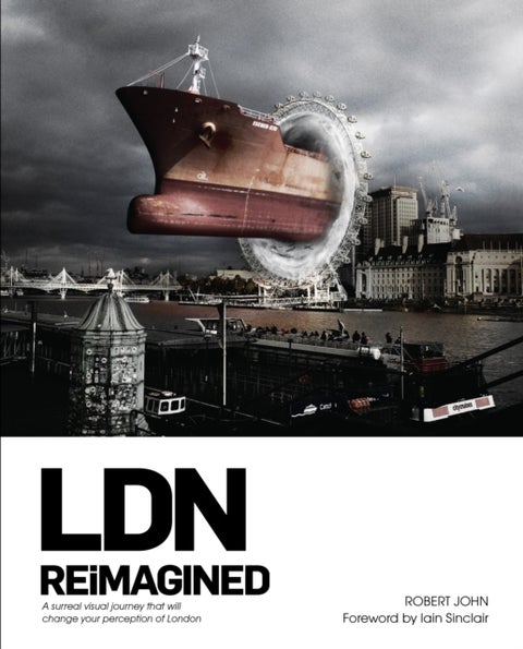 LDN Reimagined - A Surreal Visual Journey that will Change your Perception of London