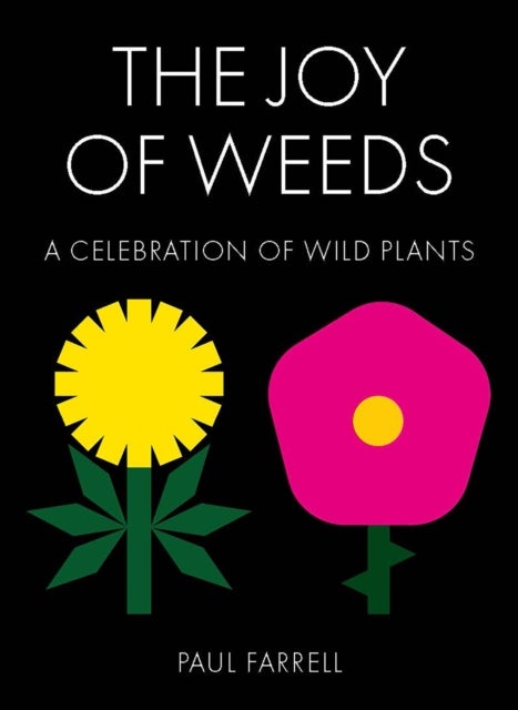 The Joy of Weeds - A Celebration of Wild Plants