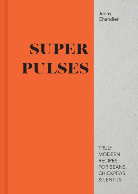 Super Pulses - Truly modern recipes for beans, chickpeas & lentils