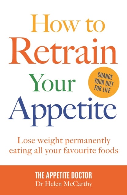 How to Retrain Your Appetite - Lose weight permanently eating all your favourite foods