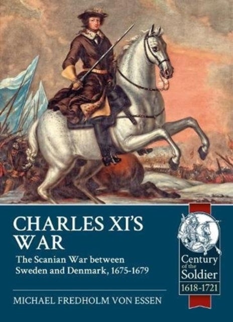 Charles Xi's War - The Scanian War Between Sweden and Denmark, 1675-1679