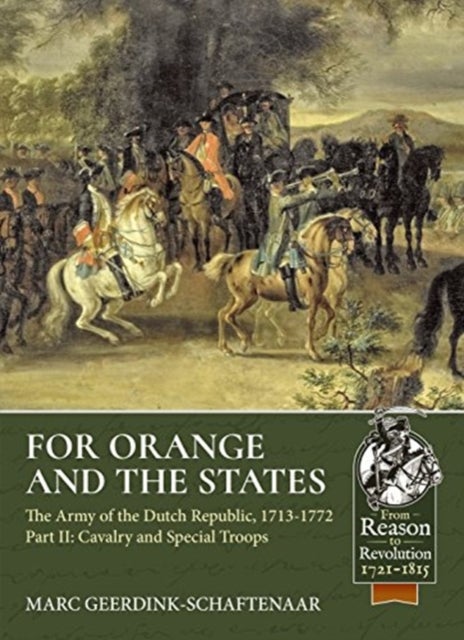 For Orange and the States - The Army of the Dutch Republic, 1713-1772 Volume 2: Cavalry and Special Troops